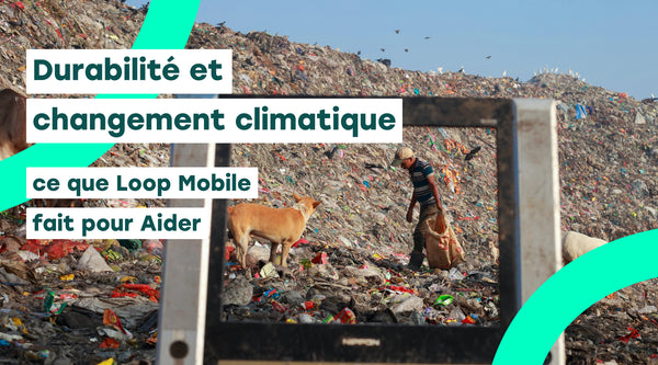 Durabilité et changement climatique : ce que Loop Mobile fait pour Aider