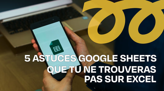 5 Astuces Google Sheets que tu ne trouveras pas sur Excel